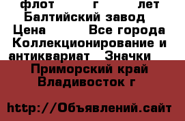 1.1) флот : 1981 г  - 125 лет Балтийский завод › Цена ­ 390 - Все города Коллекционирование и антиквариат » Значки   . Приморский край,Владивосток г.